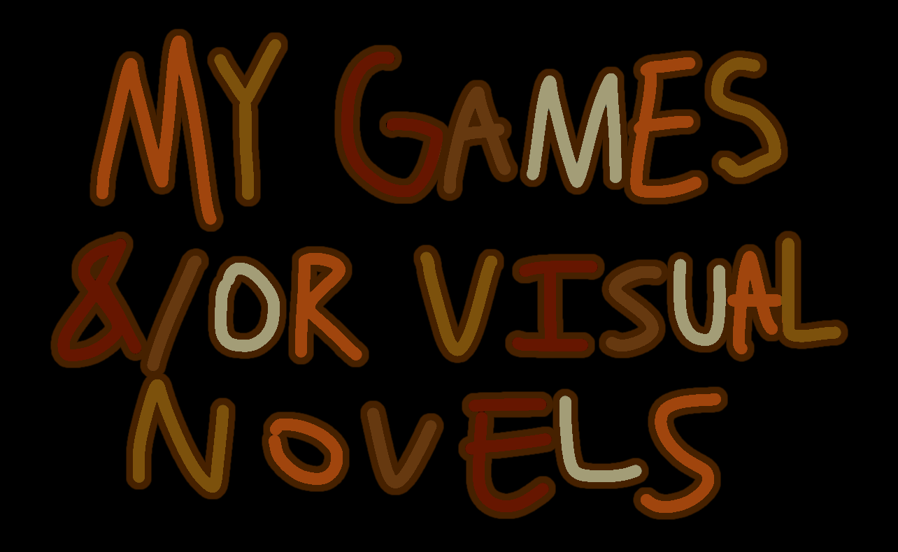 My Games &/or Visual Novels